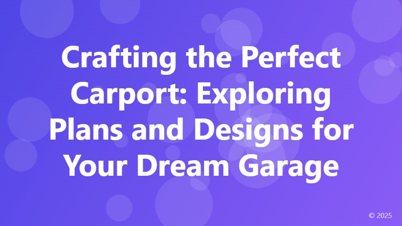 Crafting the Perfect Carport: Exploring Plans and Designs for Your Dream Garage
