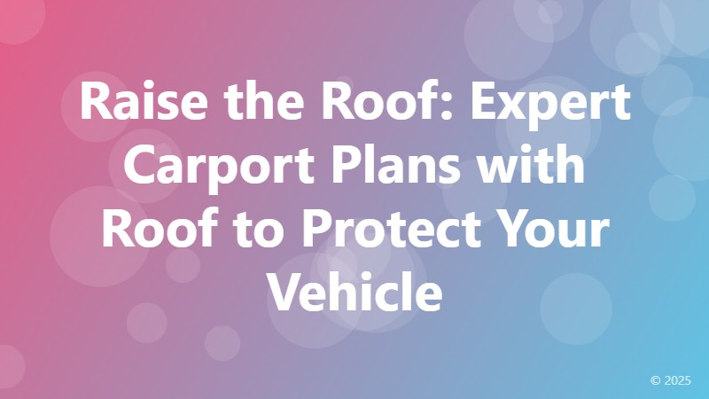 Raise the Roof: Expert Carport Plans with Roof to Protect Your Vehicle