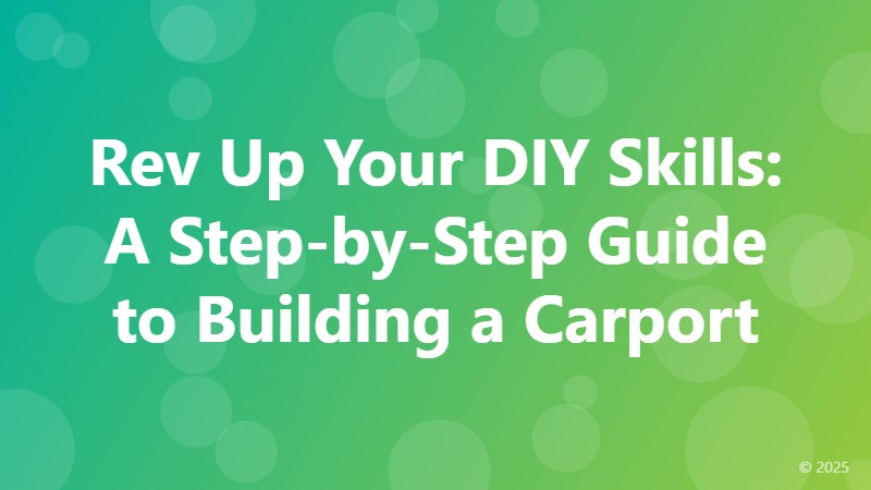 Rev Up Your DIY Skills: A Step-by-Step Guide to Building a Carport