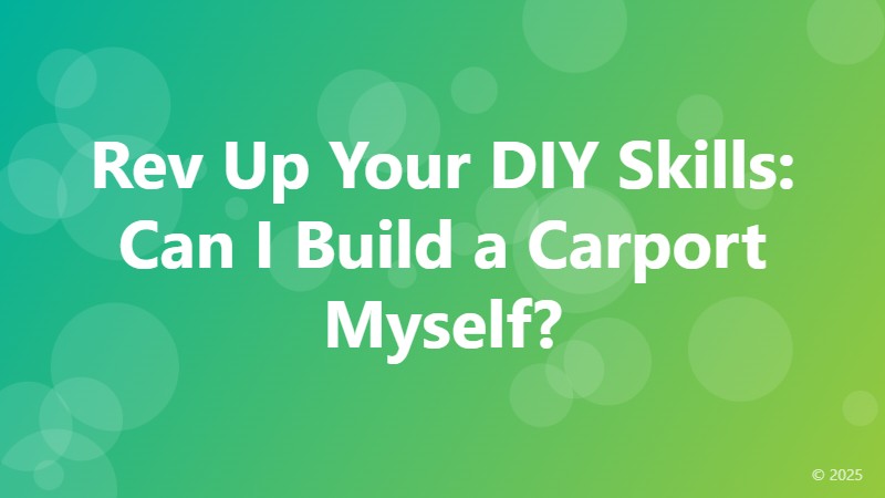 Rev Up Your DIY Skills: Can I Build a Carport Myself?