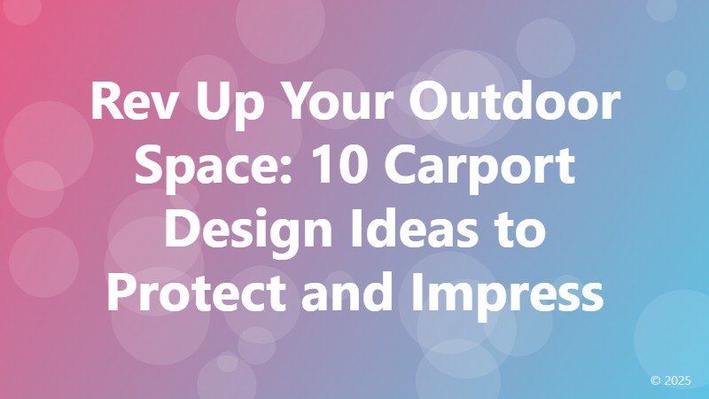 Rev Up Your Outdoor Space: 10 Carport Design Ideas to Protect and Impress