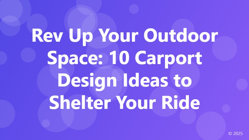 Rev Up Your Outdoor Space: 10 Carport Design Ideas to Shelter Your Ride