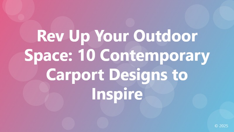 Rev Up Your Outdoor Space: 10 Contemporary Carport Designs to Inspire