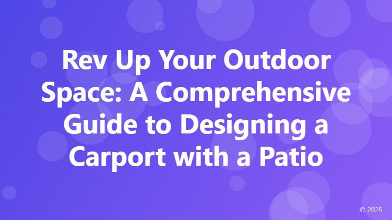 Rev Up Your Outdoor Space: A Comprehensive Guide to Designing a Carport with a Patio