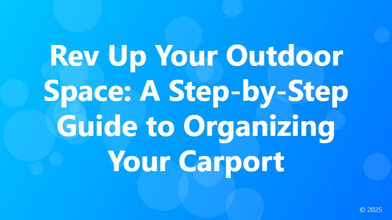 Rev Up Your Outdoor Space: A Step-by-Step Guide to Organizing Your Carport