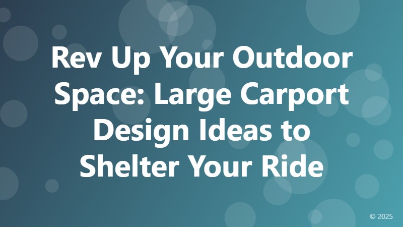 Rev Up Your Outdoor Space: Large Carport Design Ideas to Shelter Your Ride