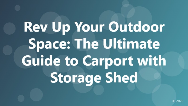 Rev Up Your Outdoor Space: The Ultimate Guide to Carport with Storage Shed