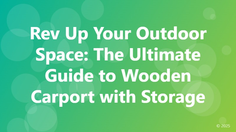 Rev Up Your Outdoor Space: The Ultimate Guide to Wooden Carport with Storage