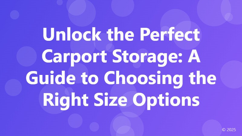 Unlock the Perfect Carport Storage: A Guide to Choosing the Right Size Options